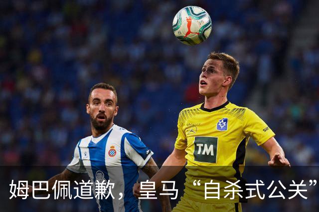姆巴佩道歉，皇马“自杀式公关”惹怒全网！