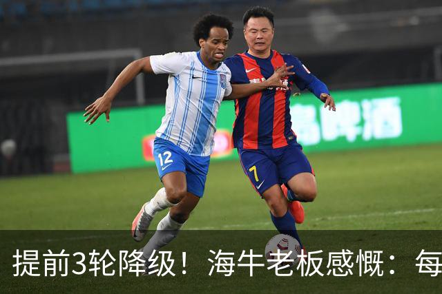 提前3轮降级！海牛老板感慨：每年亏半个亿，我公司肯定死路一条