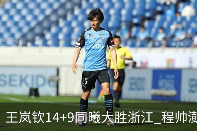 王岚钦14+9同曦大胜浙江 程帅澎18+8吴前13分