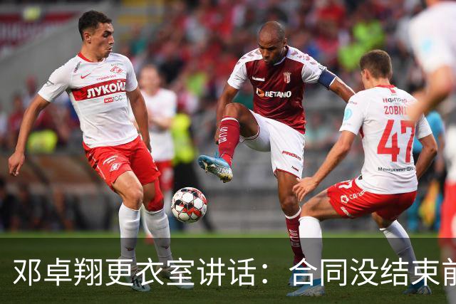 邓卓翔更衣室讲话：合同没结束前，希望每个人尊重自己和球迷