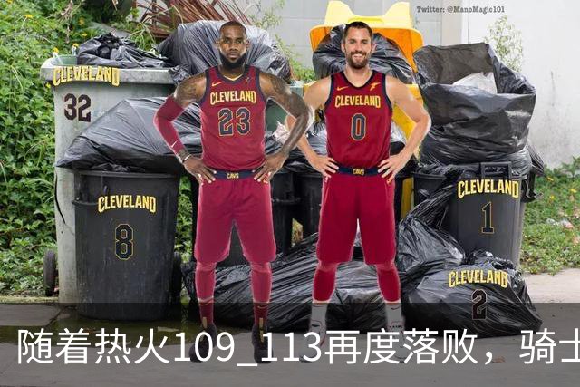 随着热火109 113再度落败，骑士127 125加时逆转，东部排名更新！