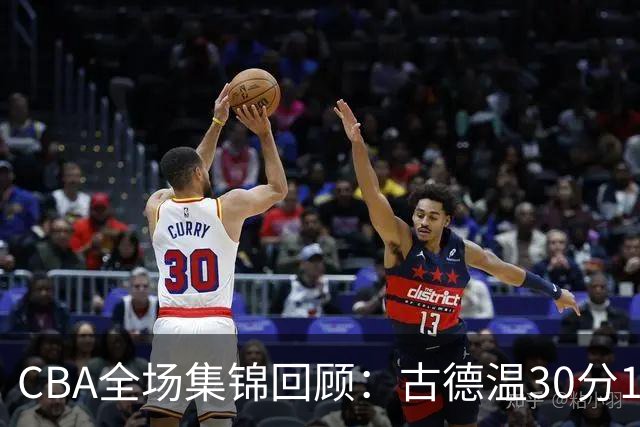 CBA全场集锦回顾：古德温30分11助攻，上海力克福建